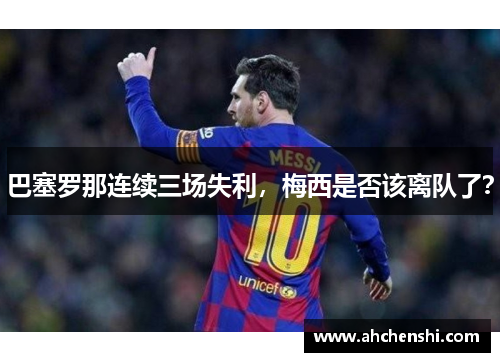 巴塞罗那连续三场失利，梅西是否该离队了？
