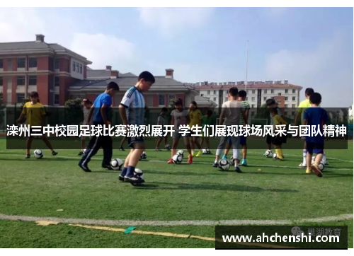 滦州三中校园足球比赛激烈展开 学生们展现球场风采与团队精神